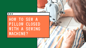 How to Sew a Pillow Closed With a Sewing Machine?