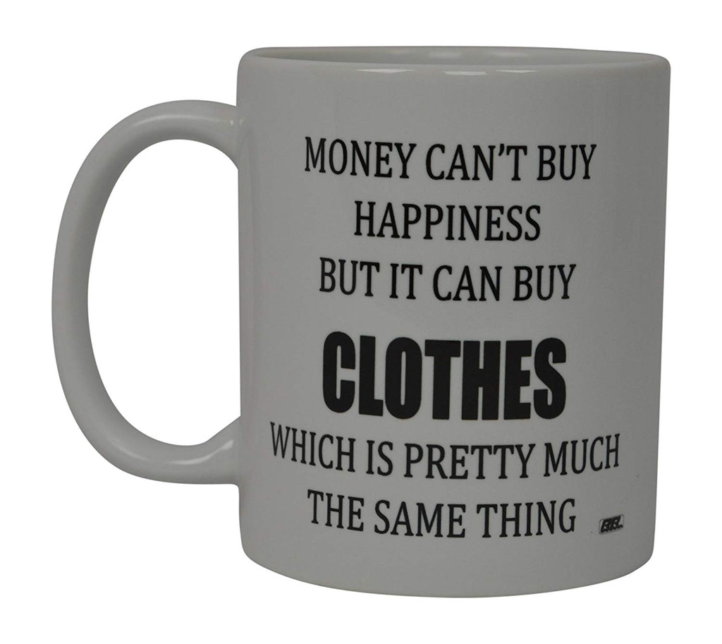 Best Funny Coffee Mug Money Can't Buy Happiness But It Can Buy Clothes Novelty Cup Great Gift For Men or Women